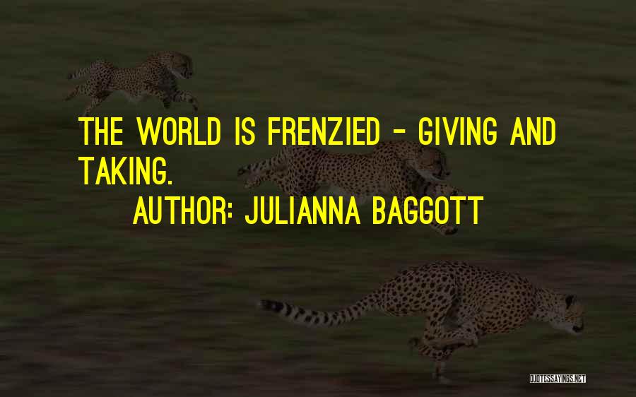 Julianna Baggott Quotes: The World Is Frenzied - Giving And Taking.