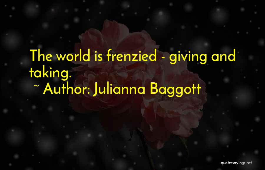 Julianna Baggott Quotes: The World Is Frenzied - Giving And Taking.