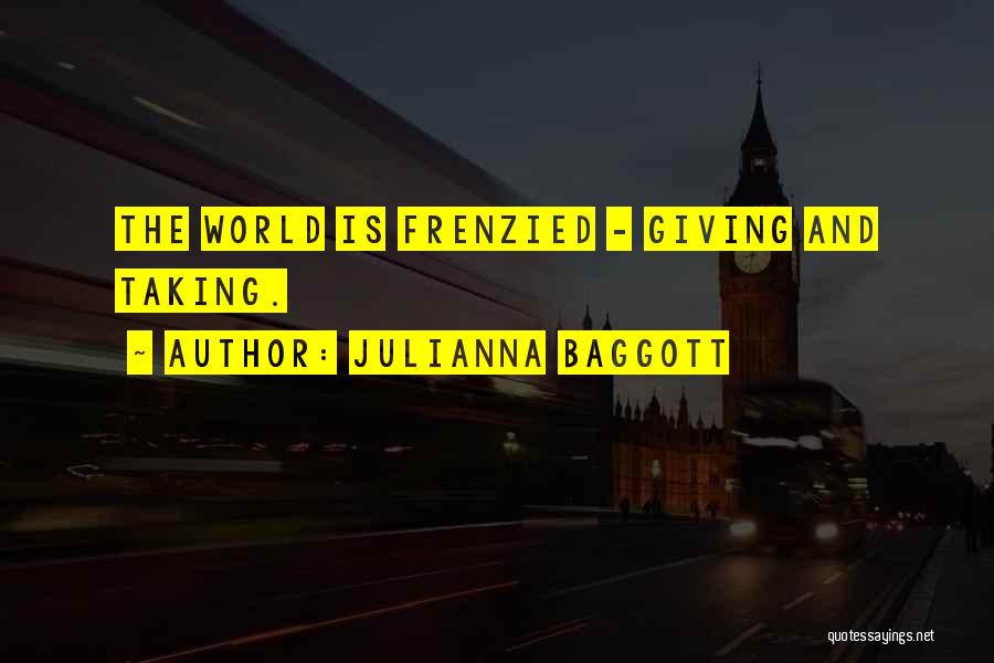 Julianna Baggott Quotes: The World Is Frenzied - Giving And Taking.