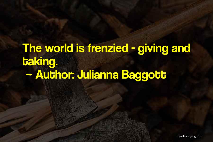 Julianna Baggott Quotes: The World Is Frenzied - Giving And Taking.