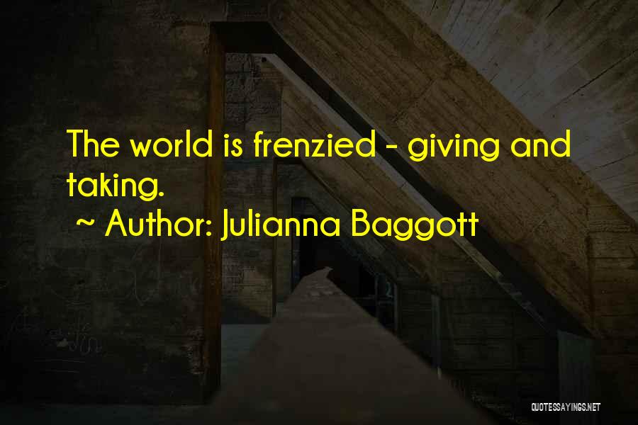 Julianna Baggott Quotes: The World Is Frenzied - Giving And Taking.
