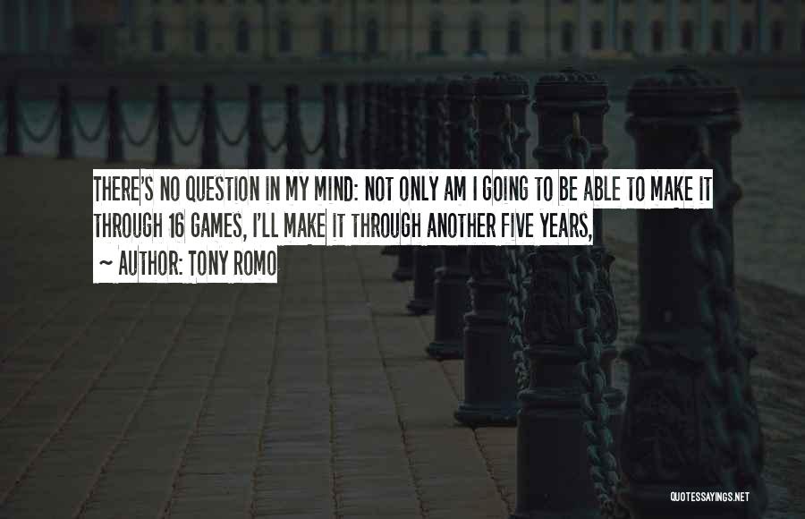 Tony Romo Quotes: There's No Question In My Mind: Not Only Am I Going To Be Able To Make It Through 16 Games,