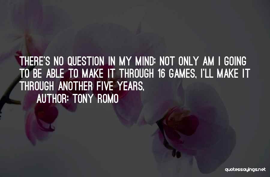Tony Romo Quotes: There's No Question In My Mind: Not Only Am I Going To Be Able To Make It Through 16 Games,