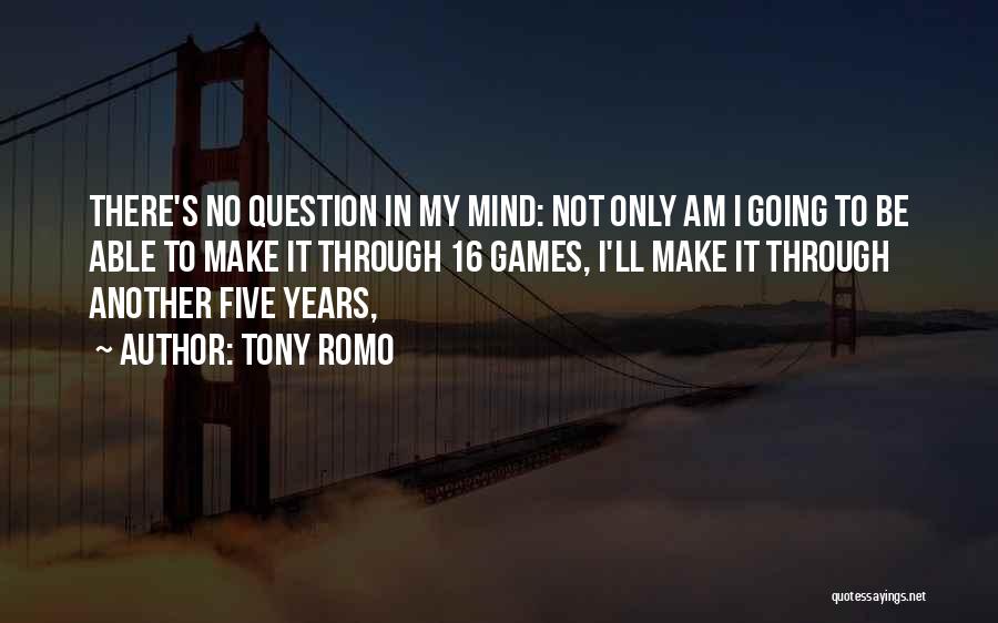 Tony Romo Quotes: There's No Question In My Mind: Not Only Am I Going To Be Able To Make It Through 16 Games,