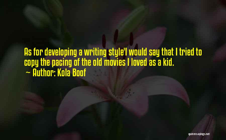 Kola Boof Quotes: As For Developing A Writing Style'i Would Say That I Tried To Copy The Pacing Of The Old Movies I