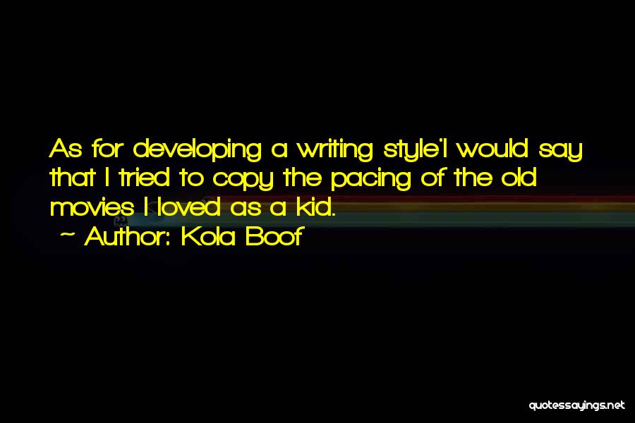 Kola Boof Quotes: As For Developing A Writing Style'i Would Say That I Tried To Copy The Pacing Of The Old Movies I