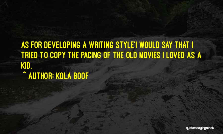 Kola Boof Quotes: As For Developing A Writing Style'i Would Say That I Tried To Copy The Pacing Of The Old Movies I