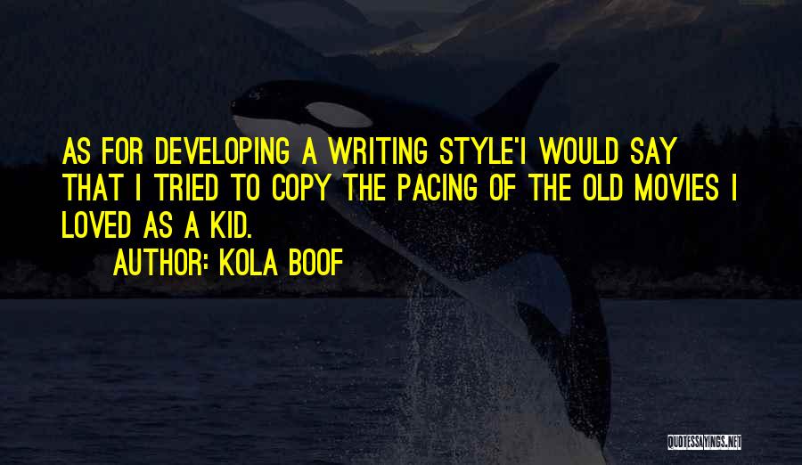 Kola Boof Quotes: As For Developing A Writing Style'i Would Say That I Tried To Copy The Pacing Of The Old Movies I