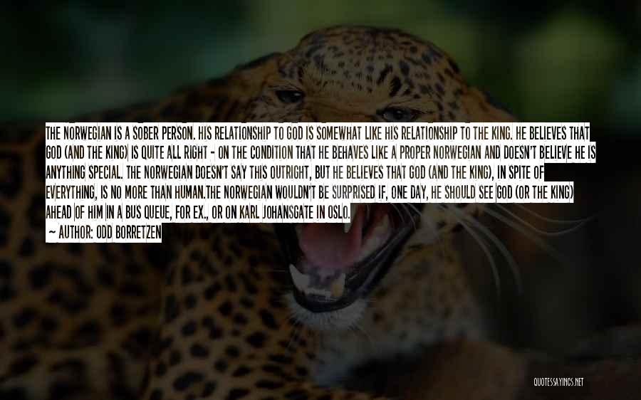 Odd Borretzen Quotes: The Norwegian Is A Sober Person. His Relationship To God Is Somewhat Like His Relationship To The King. He Believes
