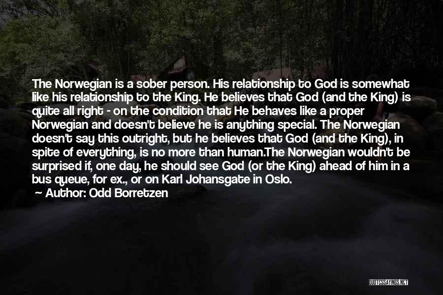 Odd Borretzen Quotes: The Norwegian Is A Sober Person. His Relationship To God Is Somewhat Like His Relationship To The King. He Believes