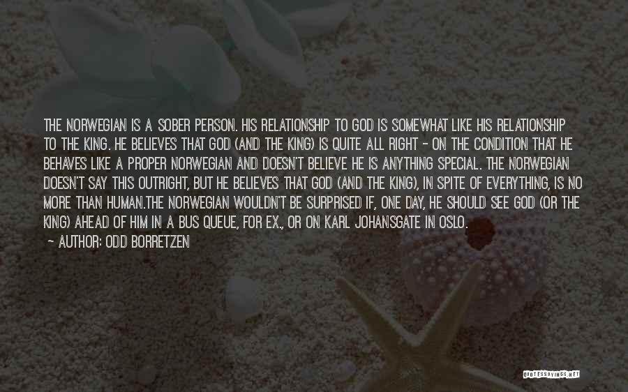 Odd Borretzen Quotes: The Norwegian Is A Sober Person. His Relationship To God Is Somewhat Like His Relationship To The King. He Believes