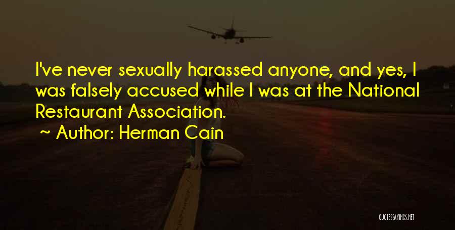 Herman Cain Quotes: I've Never Sexually Harassed Anyone, And Yes, I Was Falsely Accused While I Was At The National Restaurant Association.