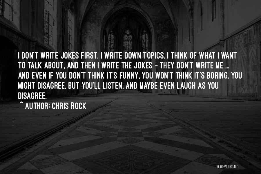 Chris Rock Quotes: I Don't Write Jokes First. I Write Down Topics. I Think Of What I Want To Talk About, And Then