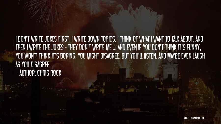 Chris Rock Quotes: I Don't Write Jokes First. I Write Down Topics. I Think Of What I Want To Talk About, And Then