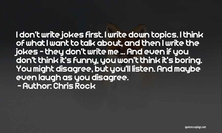 Chris Rock Quotes: I Don't Write Jokes First. I Write Down Topics. I Think Of What I Want To Talk About, And Then