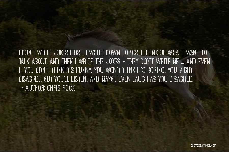 Chris Rock Quotes: I Don't Write Jokes First. I Write Down Topics. I Think Of What I Want To Talk About, And Then