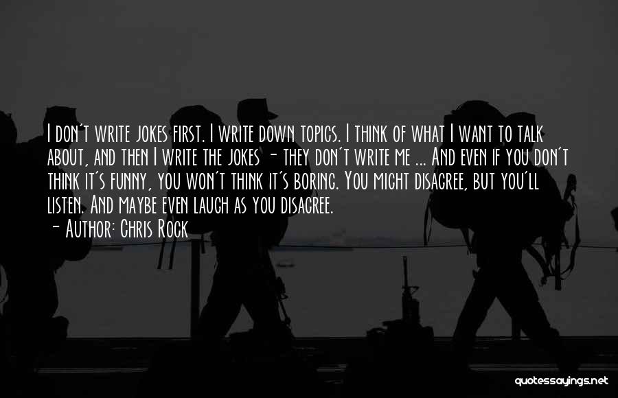 Chris Rock Quotes: I Don't Write Jokes First. I Write Down Topics. I Think Of What I Want To Talk About, And Then