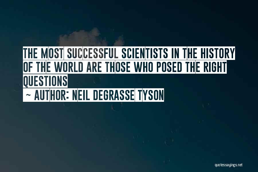 Neil DeGrasse Tyson Quotes: The Most Successful Scientists In The History Of The World Are Those Who Posed The Right Questions