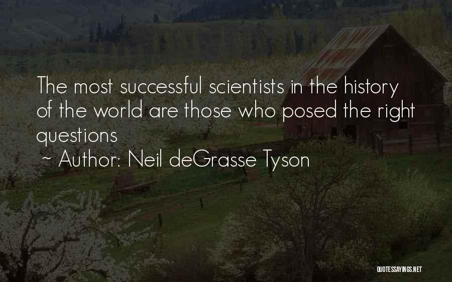 Neil DeGrasse Tyson Quotes: The Most Successful Scientists In The History Of The World Are Those Who Posed The Right Questions