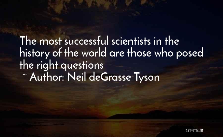 Neil DeGrasse Tyson Quotes: The Most Successful Scientists In The History Of The World Are Those Who Posed The Right Questions