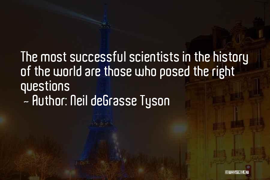 Neil DeGrasse Tyson Quotes: The Most Successful Scientists In The History Of The World Are Those Who Posed The Right Questions