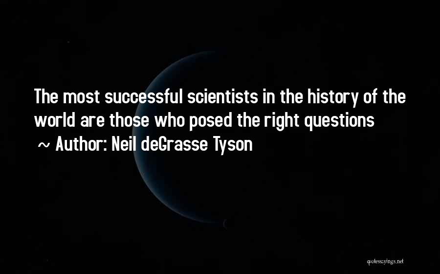 Neil DeGrasse Tyson Quotes: The Most Successful Scientists In The History Of The World Are Those Who Posed The Right Questions