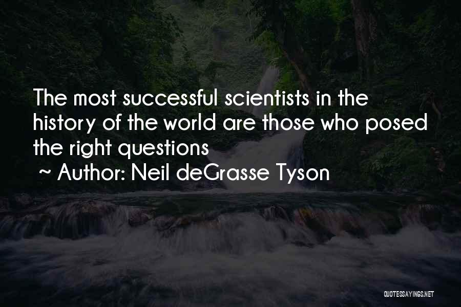 Neil DeGrasse Tyson Quotes: The Most Successful Scientists In The History Of The World Are Those Who Posed The Right Questions