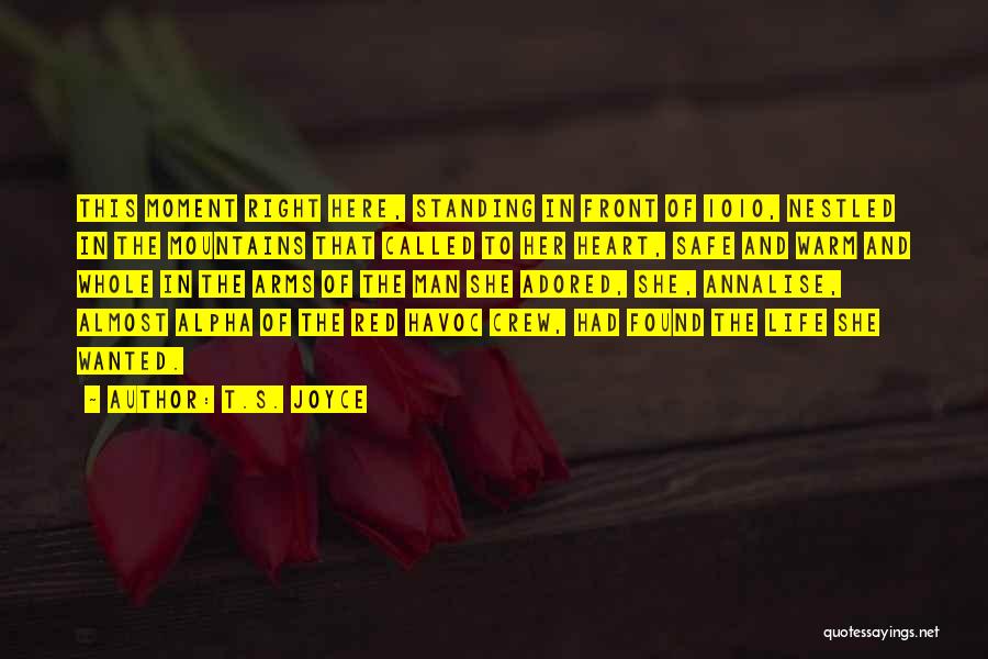 T.S. Joyce Quotes: This Moment Right Here, Standing In Front Of 1010, Nestled In The Mountains That Called To Her Heart, Safe And