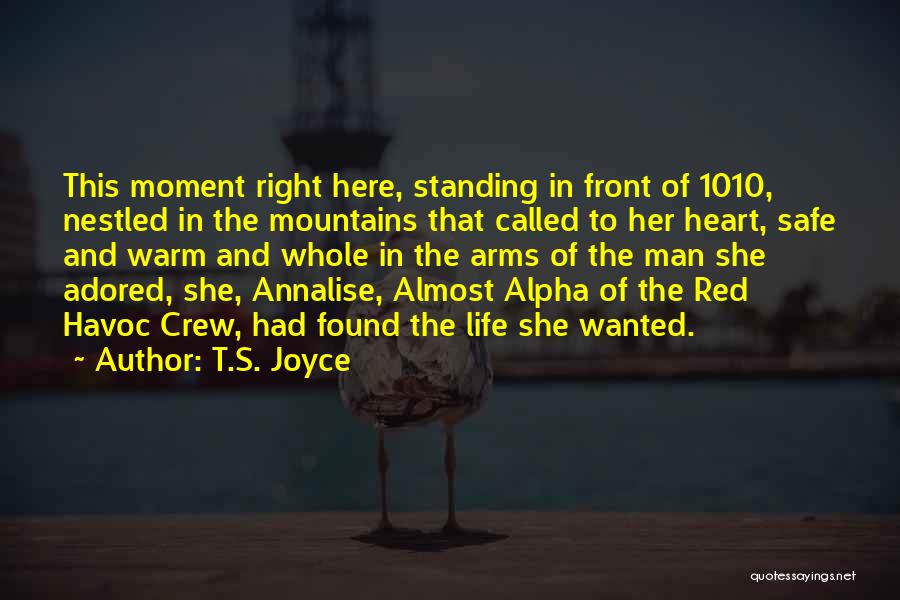 T.S. Joyce Quotes: This Moment Right Here, Standing In Front Of 1010, Nestled In The Mountains That Called To Her Heart, Safe And