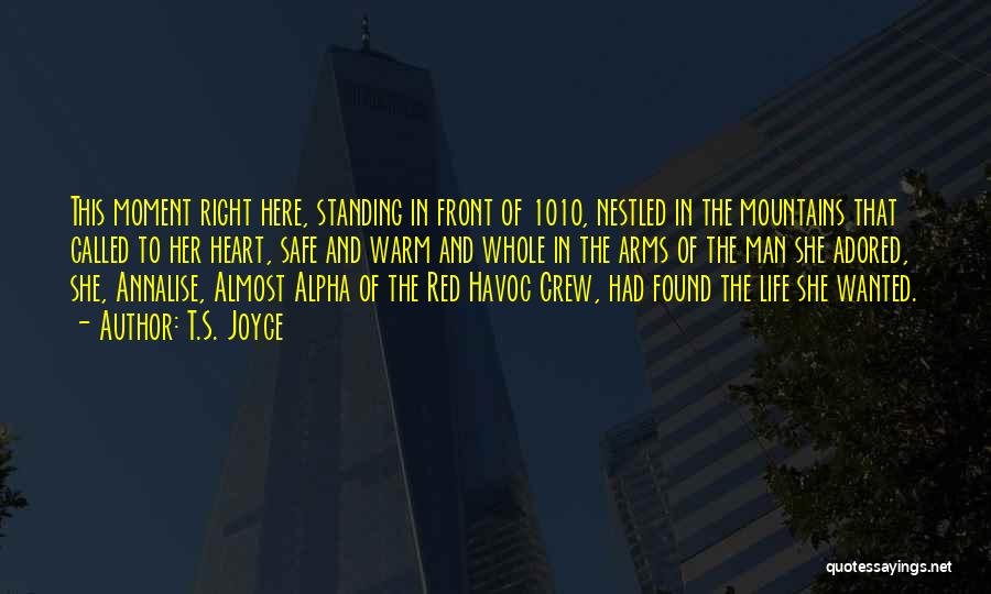 T.S. Joyce Quotes: This Moment Right Here, Standing In Front Of 1010, Nestled In The Mountains That Called To Her Heart, Safe And