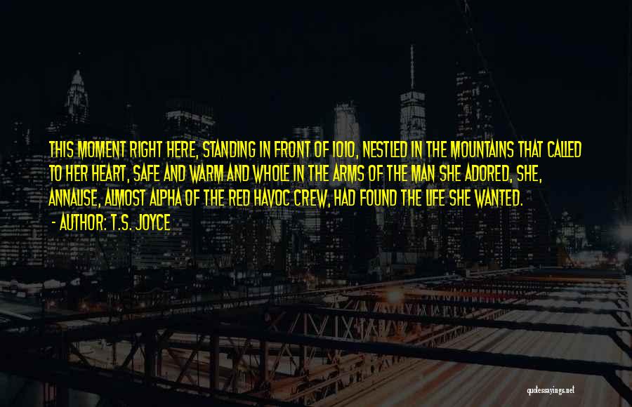 T.S. Joyce Quotes: This Moment Right Here, Standing In Front Of 1010, Nestled In The Mountains That Called To Her Heart, Safe And