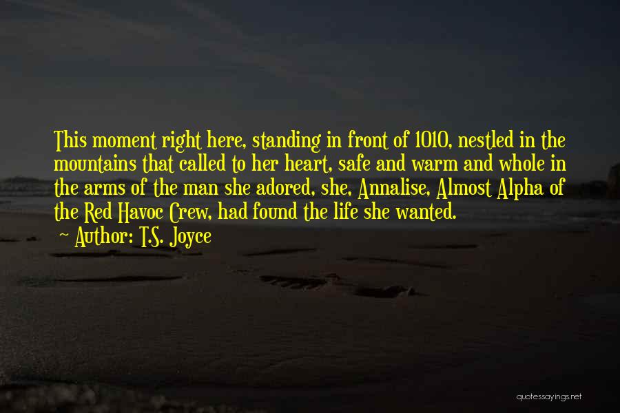 T.S. Joyce Quotes: This Moment Right Here, Standing In Front Of 1010, Nestled In The Mountains That Called To Her Heart, Safe And