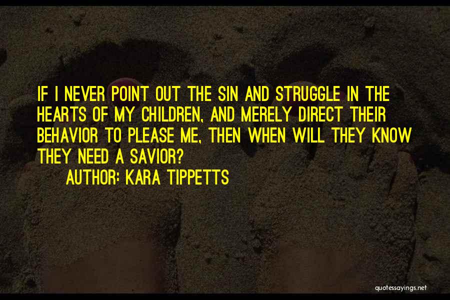 Kara Tippetts Quotes: If I Never Point Out The Sin And Struggle In The Hearts Of My Children, And Merely Direct Their Behavior