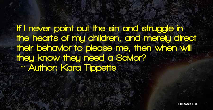 Kara Tippetts Quotes: If I Never Point Out The Sin And Struggle In The Hearts Of My Children, And Merely Direct Their Behavior