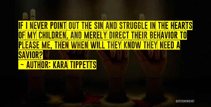 Kara Tippetts Quotes: If I Never Point Out The Sin And Struggle In The Hearts Of My Children, And Merely Direct Their Behavior