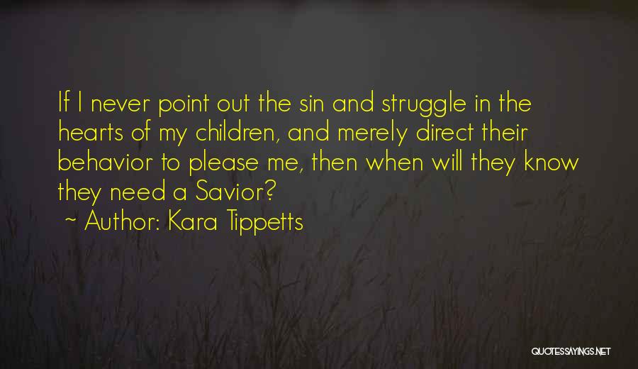 Kara Tippetts Quotes: If I Never Point Out The Sin And Struggle In The Hearts Of My Children, And Merely Direct Their Behavior