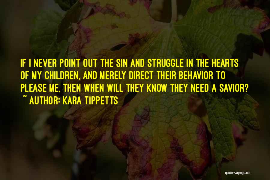 Kara Tippetts Quotes: If I Never Point Out The Sin And Struggle In The Hearts Of My Children, And Merely Direct Their Behavior