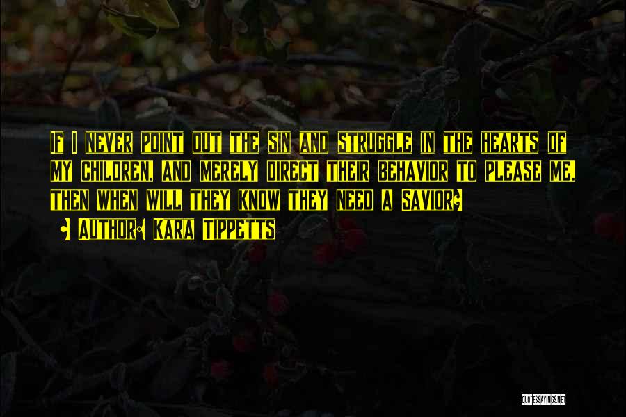 Kara Tippetts Quotes: If I Never Point Out The Sin And Struggle In The Hearts Of My Children, And Merely Direct Their Behavior