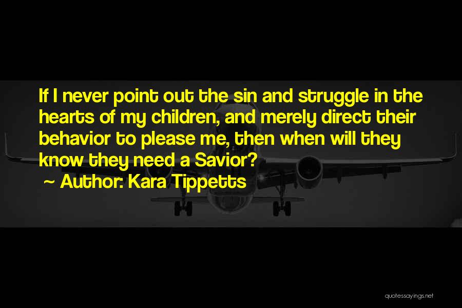 Kara Tippetts Quotes: If I Never Point Out The Sin And Struggle In The Hearts Of My Children, And Merely Direct Their Behavior