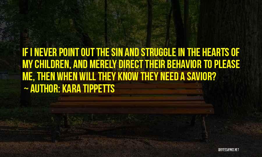 Kara Tippetts Quotes: If I Never Point Out The Sin And Struggle In The Hearts Of My Children, And Merely Direct Their Behavior