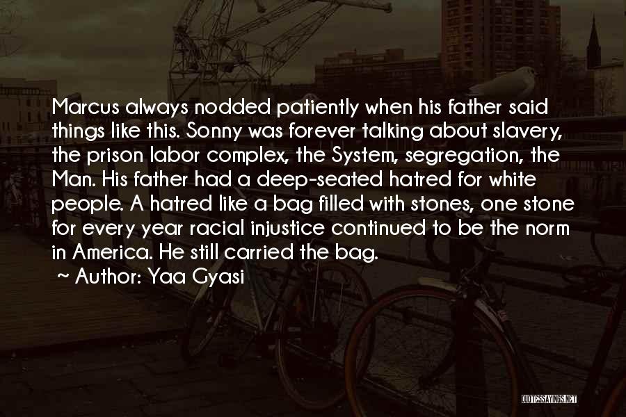 Yaa Gyasi Quotes: Marcus Always Nodded Patiently When His Father Said Things Like This. Sonny Was Forever Talking About Slavery, The Prison Labor