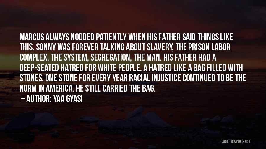 Yaa Gyasi Quotes: Marcus Always Nodded Patiently When His Father Said Things Like This. Sonny Was Forever Talking About Slavery, The Prison Labor