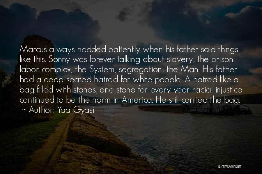 Yaa Gyasi Quotes: Marcus Always Nodded Patiently When His Father Said Things Like This. Sonny Was Forever Talking About Slavery, The Prison Labor