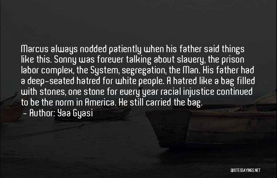Yaa Gyasi Quotes: Marcus Always Nodded Patiently When His Father Said Things Like This. Sonny Was Forever Talking About Slavery, The Prison Labor