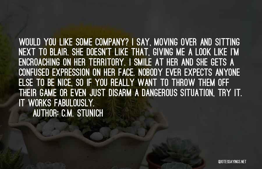 C.M. Stunich Quotes: Would You Like Some Company? I Say, Moving Over And Sitting Next To Blair. She Doesn't Like That, Giving Me