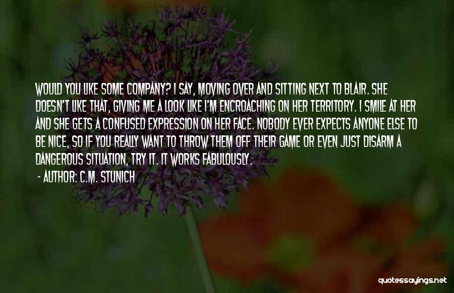 C.M. Stunich Quotes: Would You Like Some Company? I Say, Moving Over And Sitting Next To Blair. She Doesn't Like That, Giving Me