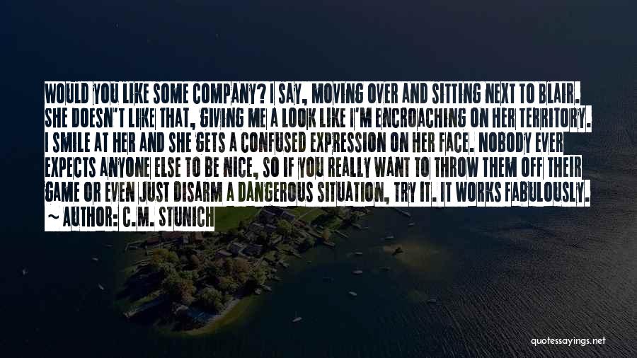 C.M. Stunich Quotes: Would You Like Some Company? I Say, Moving Over And Sitting Next To Blair. She Doesn't Like That, Giving Me