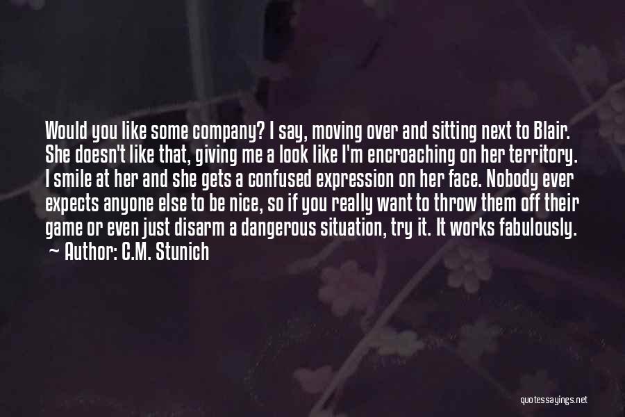 C.M. Stunich Quotes: Would You Like Some Company? I Say, Moving Over And Sitting Next To Blair. She Doesn't Like That, Giving Me