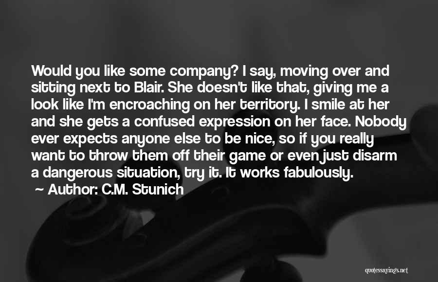 C.M. Stunich Quotes: Would You Like Some Company? I Say, Moving Over And Sitting Next To Blair. She Doesn't Like That, Giving Me