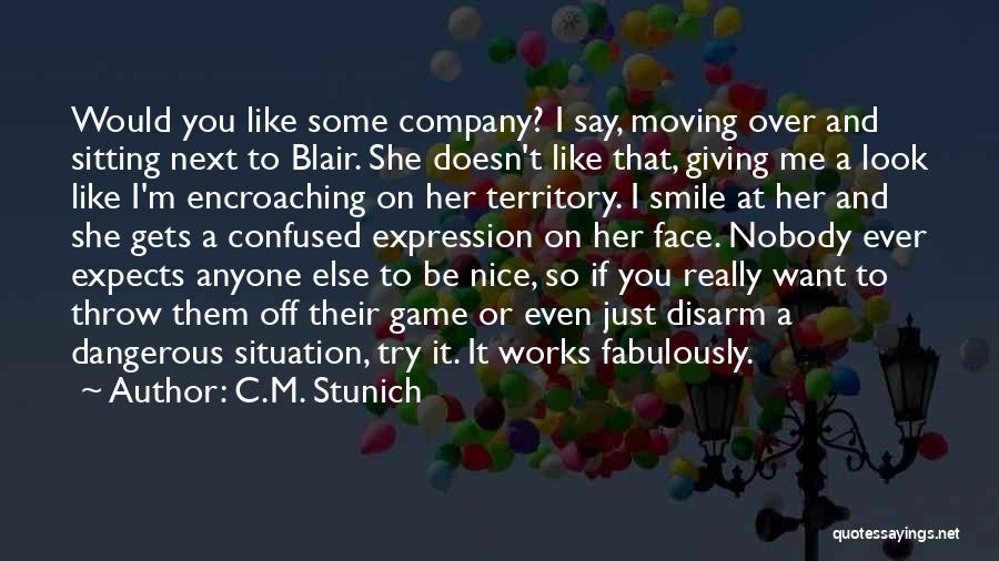 C.M. Stunich Quotes: Would You Like Some Company? I Say, Moving Over And Sitting Next To Blair. She Doesn't Like That, Giving Me